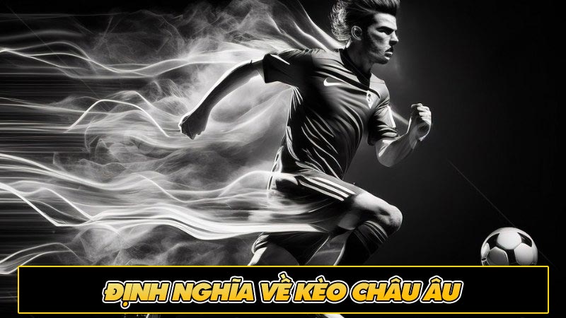 Định nghĩa về kèo Châu Âu